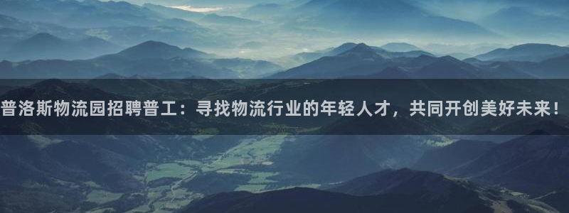 多多28电子：普洛斯物流园招聘普工：