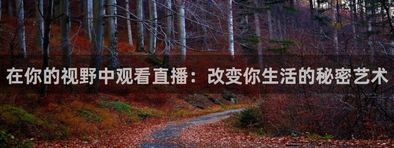 看球吧直播：在你的视野中观看直播：改变你生活的秘密艺术