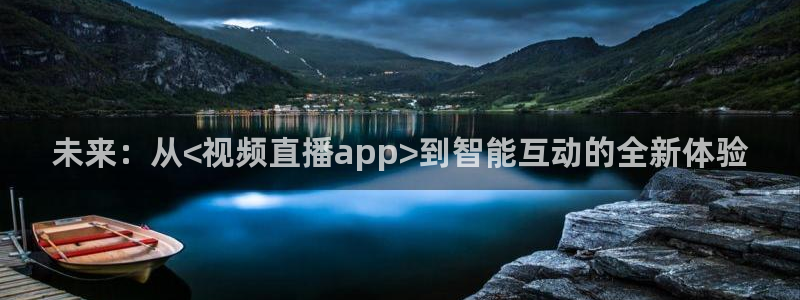 360免费直播超清 看球吧：未来：从<视频直播app>到智能互动的全新体验