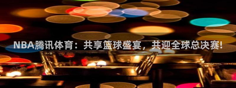 看球吧直播 在线观看：NBA腾讯体育：共享篮球盛宴，共迎全球总决赛!